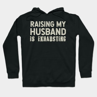 Raising My Husband Is Exhausting Hoodie